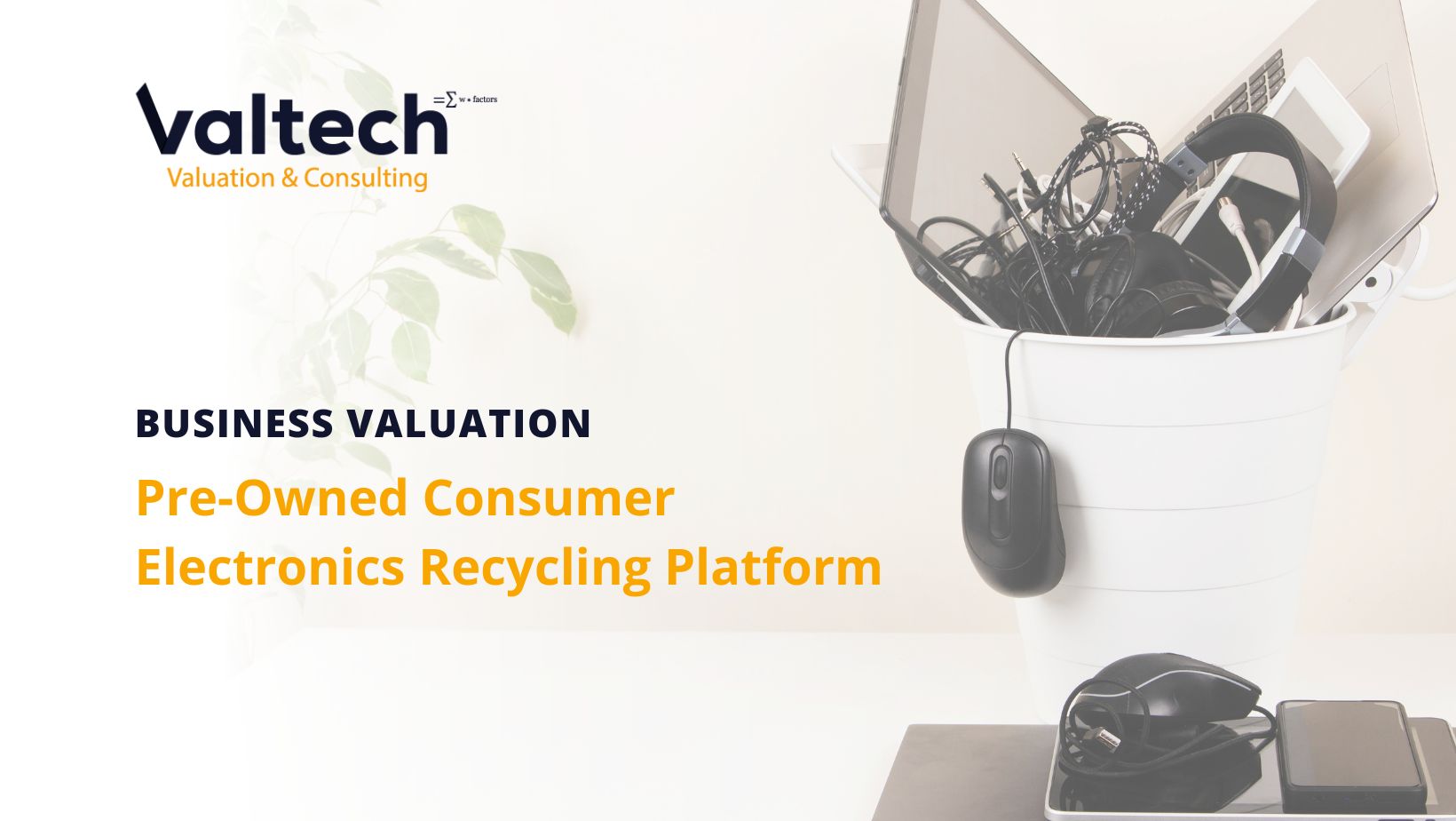 Valtech Valuation Completes Valuation for a Pre-Owned Consumer Electronics Recycling Platform 6 Pre-Owned Consumer Electronics Recycling Platform