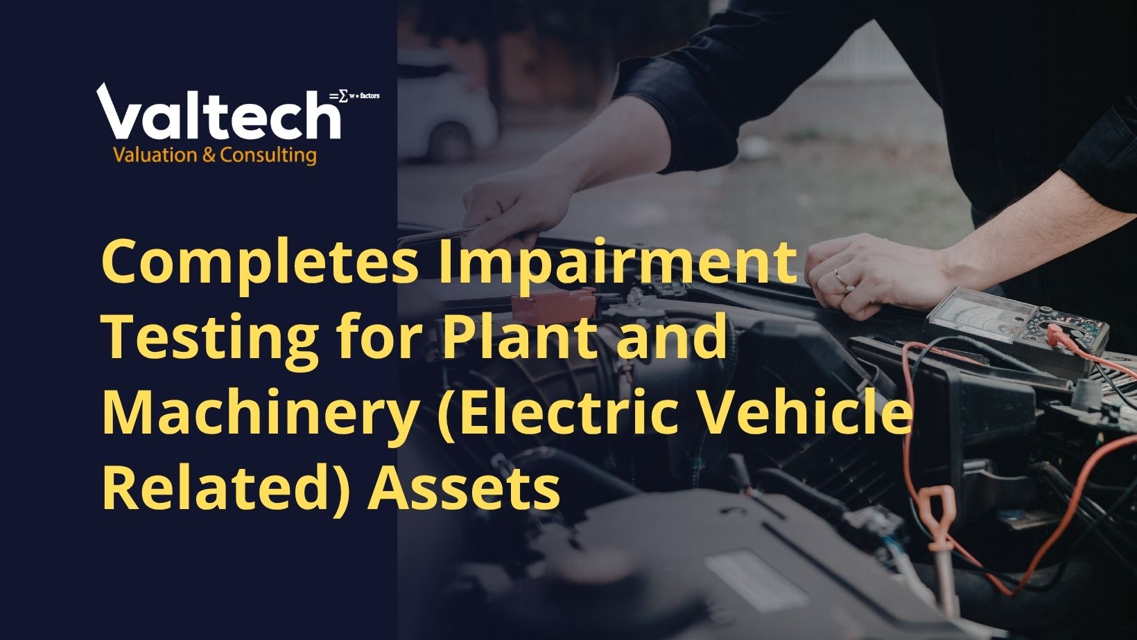Valtech Valuation Completes Impairment Testing for Plant and Machinery (Electric Vehicle Related) Assets 6 Business Valuation By Use Cases 3