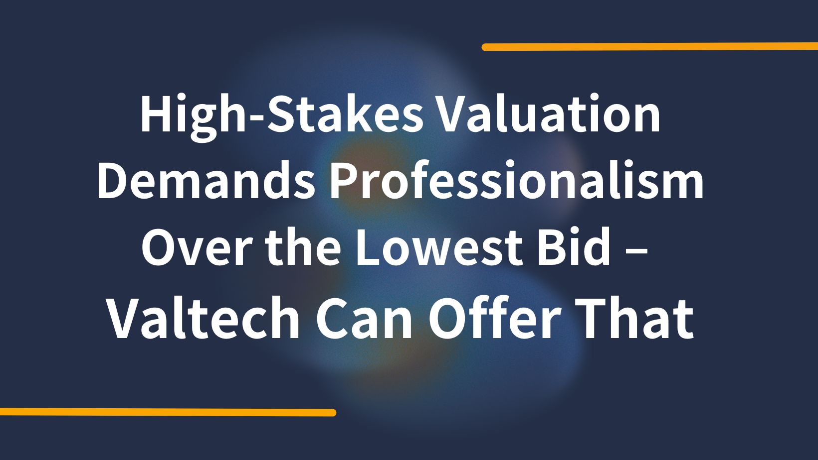 Breaking the Cycle: High-Stakes Valuation Demands Professionalism Over the Lowest Bid – Valtech Can Offer That 5 High Stakes Valuation Demands Professionalism Over the Lowest Bid