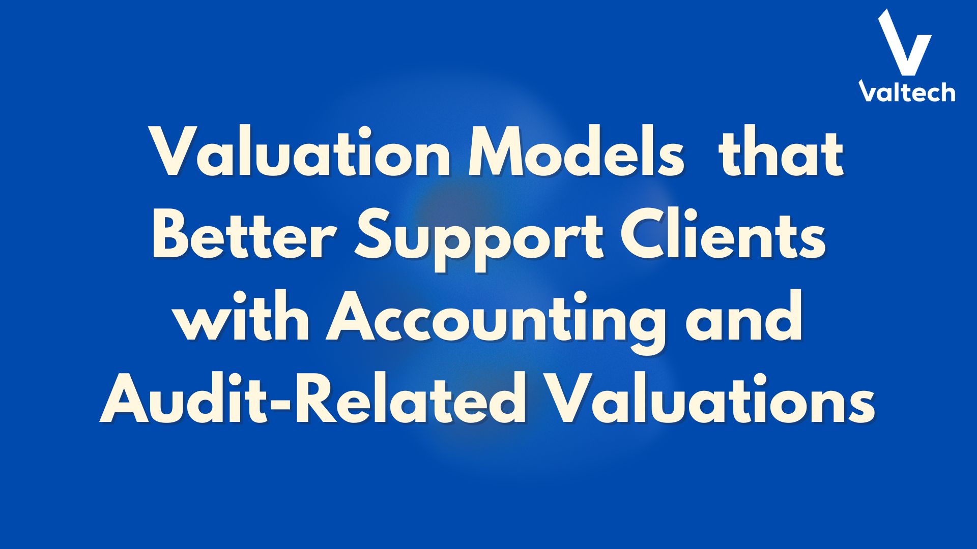 Better Valuation Models and Programme for Accounting and Audit-Related Valuations 6 Valtech Valuation Services Posts 3