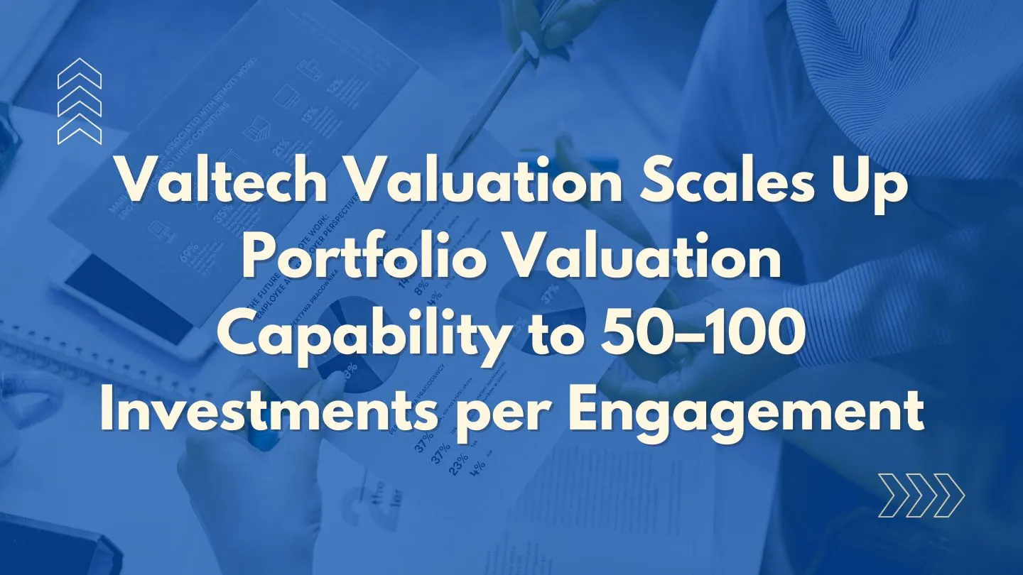 Valtech Valuation Scales Up Portfolio Valuation Capability to 50–100 Investments per Engagement 2 Valtech Valuation Portfolio Valuation Capacity